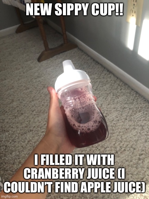:3 | NEW SIPPY CUP!! I FILLED IT WITH CRANBERRY JUICE (I COULDN’T FIND APPLE JUICE) | image tagged in sippy cup,little,agere,age regression | made w/ Imgflip meme maker