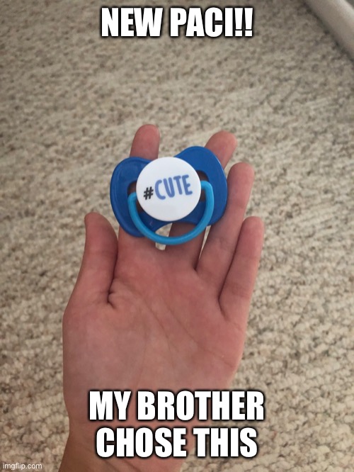 :3 | NEW PACI!! MY BROTHER CHOSE THIS | image tagged in paci,little,agere,age regression,pacifier,binkie | made w/ Imgflip meme maker