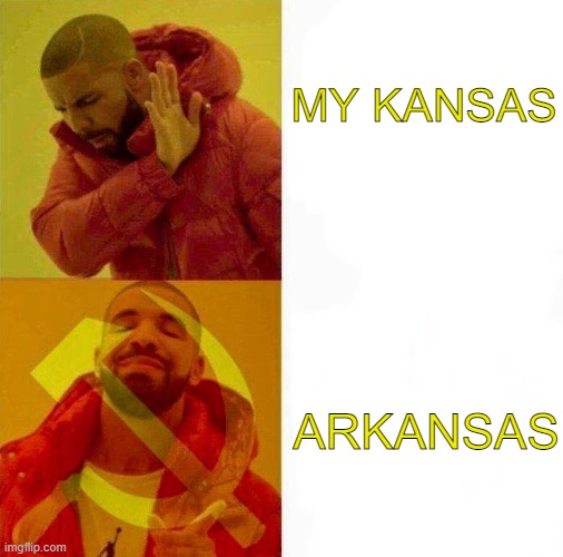 Arkansas . . . Hmmm . . . |  MY KANSAS; ARKANSAS | image tagged in communist drake meme,communism,arkansas,kansas | made w/ Imgflip meme maker