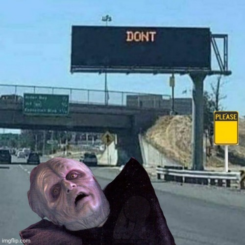 I beg you | image tagged in palpatine,please,dont,funny,road signs | made w/ Imgflip meme maker