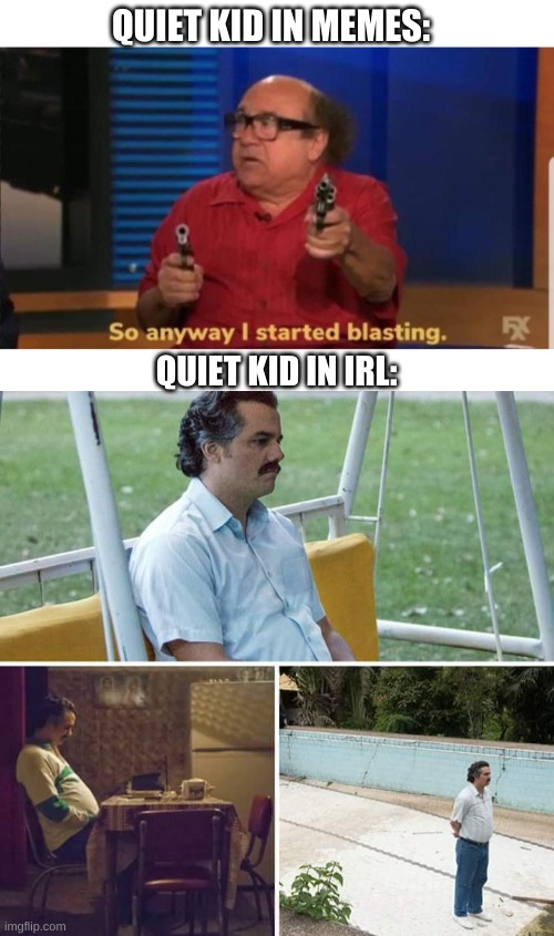 this is true | QUIET KID IN MEMES:; QUIET KID IN IRL: | image tagged in memes,funny,quiet kid,memes in real life,forever alone | made w/ Imgflip meme maker