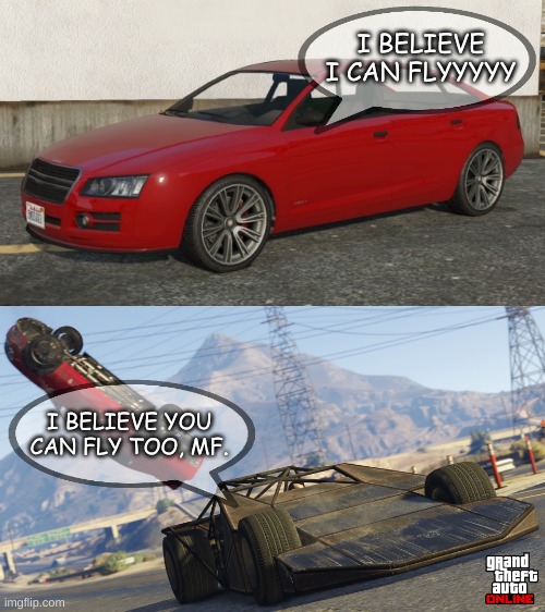 Not The Way You Wanted |  I BELIEVE I CAN FLYYYYY; I BELIEVE YOU CAN FLY TOO, MF. | image tagged in gta v,gta 5,gta online,lol,lol so funny | made w/ Imgflip meme maker