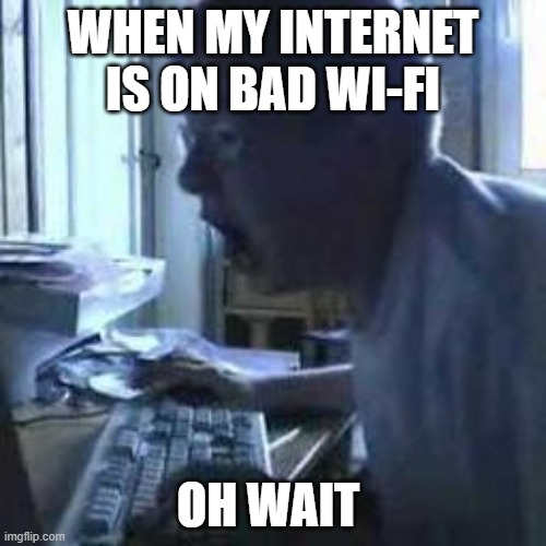 agk and the no WIFI | WHEN MY INTERNET IS ON BAD WI-FI; OH WAIT | image tagged in angry german kid | made w/ Imgflip meme maker