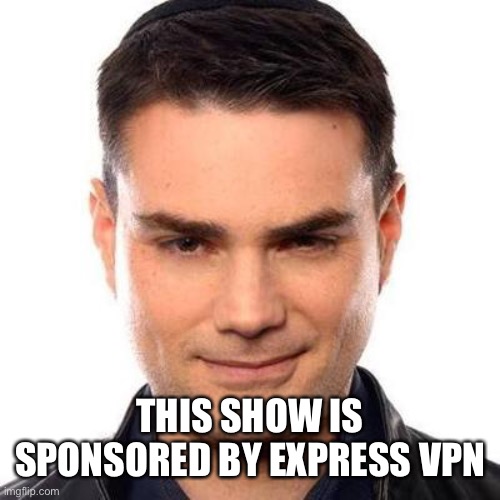 Smug Ben Shapiro | THIS SHOW IS SPONSORED BY EXPRESS VPN | image tagged in smug ben shapiro | made w/ Imgflip meme maker