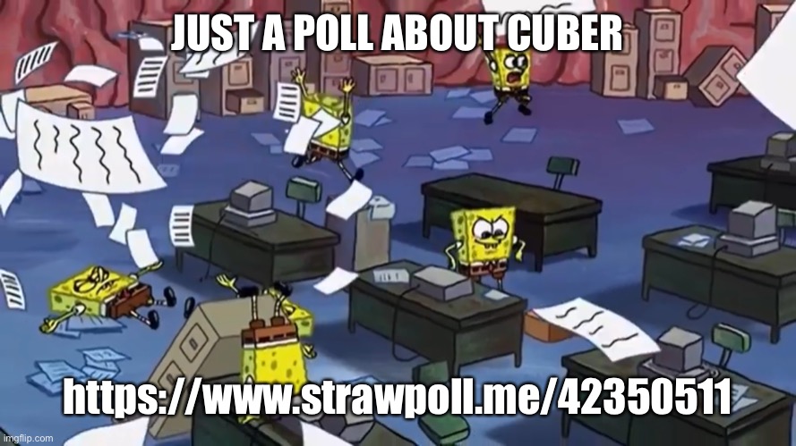 Spongebob paper | JUST A POLL ABOUT CUBER; https://www.strawpoll.me/42350511 | image tagged in spongebob paper | made w/ Imgflip meme maker