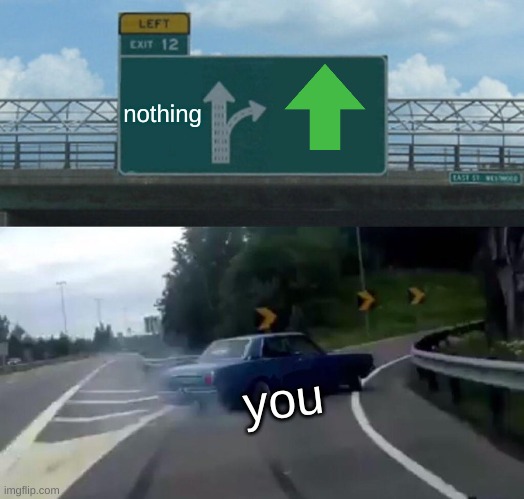 I will take your upvotes | nothing; you | image tagged in memes,left exit 12 off ramp,funny,upvote begging,fishing for upvotes,pandaboyplaysyt | made w/ Imgflip meme maker
