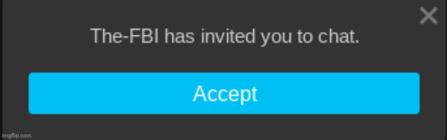 The FBI has invited you to chat | image tagged in the fbi has invited you to chat | made w/ Imgflip meme maker