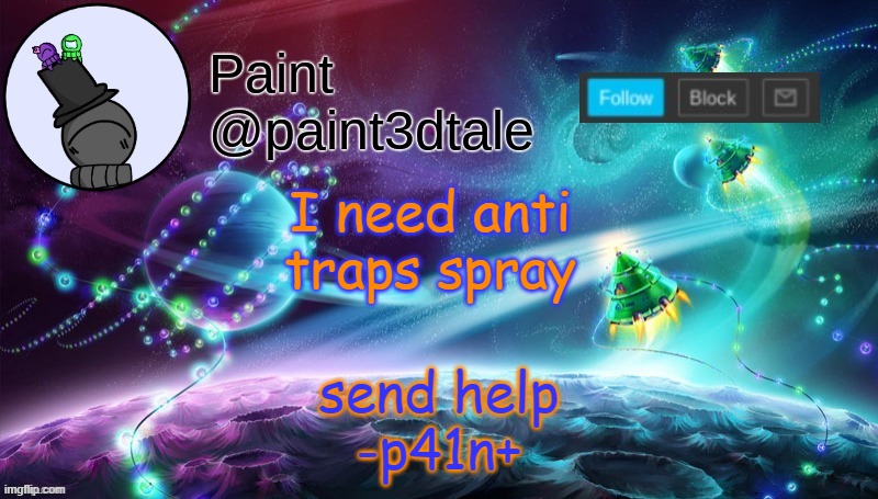 I WANT TO DIE DIE DIE DIE | I need anti traps spray; send help
-p41n+ | image tagged in paint festive announcement | made w/ Imgflip meme maker