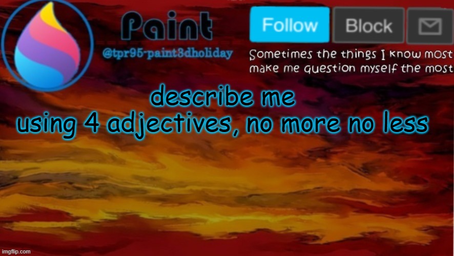 *lies down in a corner* lets just see how this plays out | describe me
using 4 adjectives, no more no less | image tagged in paint neon announcement | made w/ Imgflip meme maker