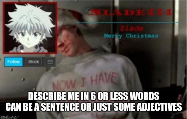 Trend go brrrrrrrrrrrrrr | DESCRIBE ME IN 6 OR LESS WORDS CAN BE A SENTENCE OR JUST SOME ADJECTIVES | image tagged in slade414 christmas template | made w/ Imgflip meme maker