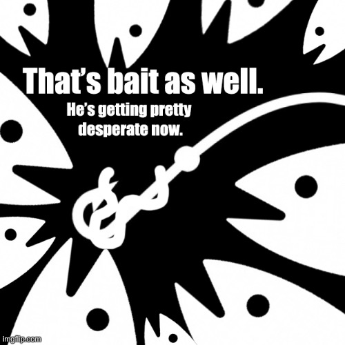 That’s bait as well | image tagged in that s bait as well | made w/ Imgflip meme maker
