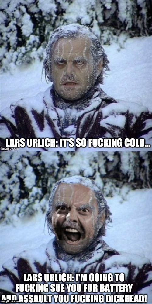 Frozen Lars! | image tagged in metallica,snow,freezing cold,cold,ice | made w/ Imgflip meme maker