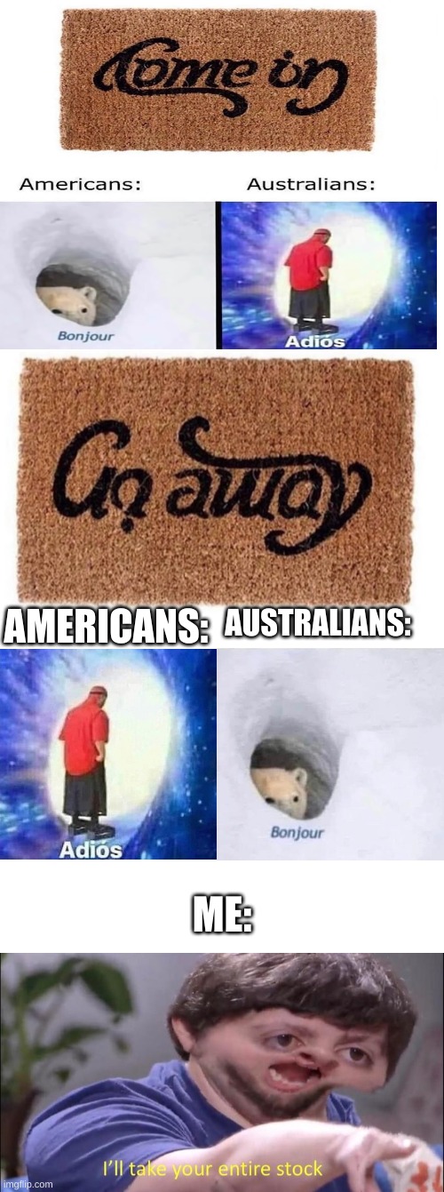 does anyone know where i can get one? | AMERICANS:; AUSTRALIANS:; ME: | image tagged in blank white template,i'll take your entire stock | made w/ Imgflip meme maker