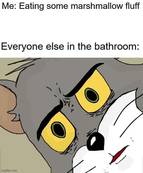 Mmmm, wait... | Me: Eating some marshmallow fluff; Everyone else in the bathroom: | image tagged in memes,unsettled tom,soap | made w/ Imgflip meme maker