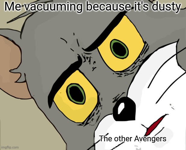 Unsettled Tom |  Me vacuuming because it's dusty; The other Avengers | image tagged in memes,unsettled tom | made w/ Imgflip meme maker