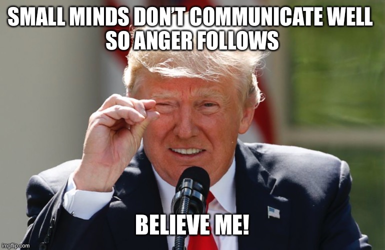 SMALL MINDS DON’T COMMUNICATE WELL 
SO ANGER FOLLOWS BELIEVE ME! | made w/ Imgflip meme maker