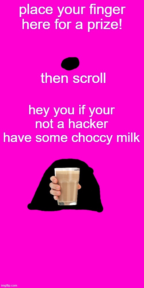 Have some choccy milk! | place your finger here for a prize! then scroll; hey you if your not a hacker have some choccy milk | image tagged in blank hot pink background | made w/ Imgflip meme maker