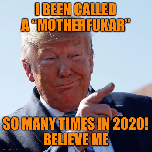 I BEEN CALLED A “MOTHERFUKAR” SO MANY TIMES IN 2020!
BELIEVE ME | made w/ Imgflip meme maker