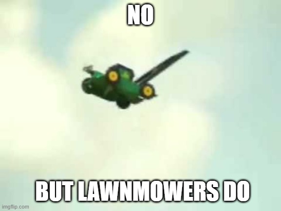 NO BUT LAWNMOWERS DO | made w/ Imgflip meme maker