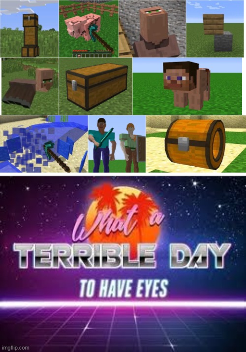 what a terrible day to have eyes | image tagged in what a terrible day to have eyes,memes,funny,minecraft,cursed image,gaming | made w/ Imgflip meme maker