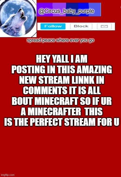 link in comments | HEY YALL I AM POSTING IN THIS AMAZING NEW STREAM LINK IN COMMENTS IT IS ALL BOUT MINECRAFT SO IF UR A MINECRAFTER  THIS IS THE PERFECT STREAM FOR U | made w/ Imgflip meme maker