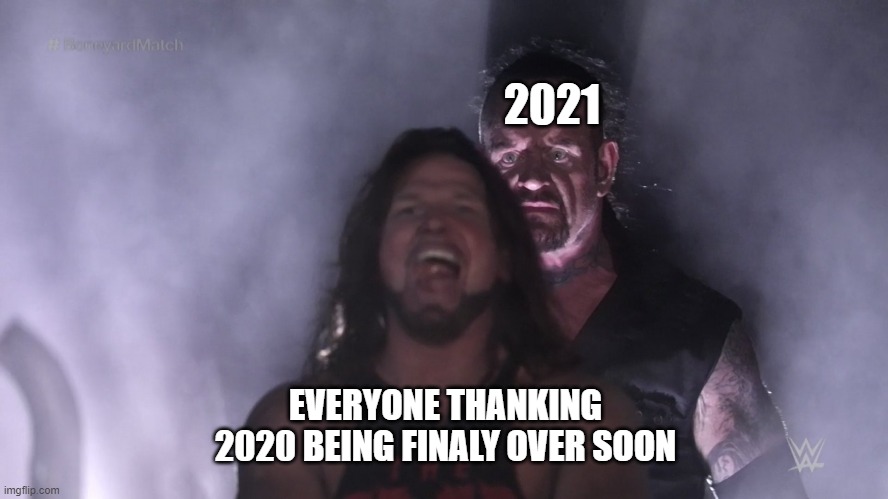 Undertaker teleports behind AJ Styles | 2021; EVERYONE THANKING 2020 BEING FINALY OVER SOON | image tagged in undertaker teleports behind aj styles | made w/ Imgflip meme maker