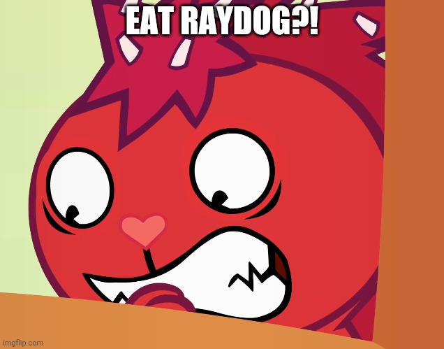 Feared Flaky (HTF) | EAT RAYDOG?! | image tagged in feared flaky htf | made w/ Imgflip meme maker