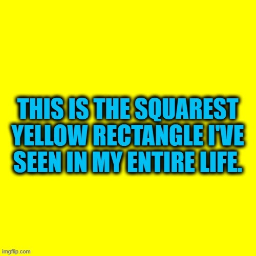 I found this shape when I Googled solid yellow rectangles | image tagged in yellow,square | made w/ Imgflip meme maker