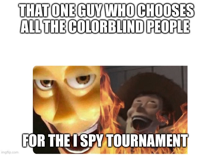 Satanic Woody | THAT ONE GUY WHO CHOOSES ALL THE COLORBLIND PEOPLE; FOR THE I SPY TOURNAMENT | image tagged in satanic woody | made w/ Imgflip meme maker