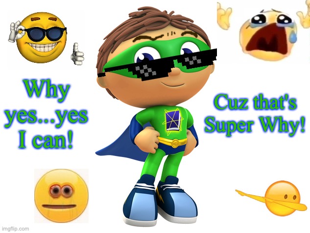 Wyatt's epic burn | Cuz that's Super Why! Why yes...yes I can! | image tagged in super why,why,cursed,emojis,sunglasses,dumb meme | made w/ Imgflip meme maker