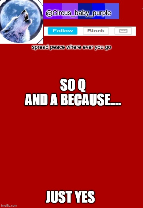 SO Q AND A BECAUSE.... JUST YES | image tagged in yes | made w/ Imgflip meme maker