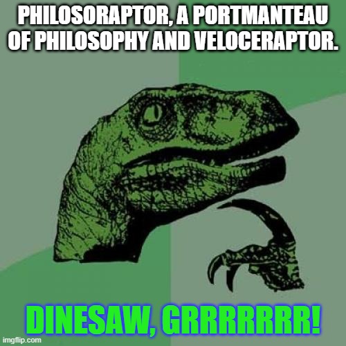 Noice memes | PHILOSORAPTOR, A PORTMANTEAU OF PHILOSOPHY AND VELOCERAPTOR. DINESAW, GRRRRRRR! | image tagged in memes,philosoraptor | made w/ Imgflip meme maker