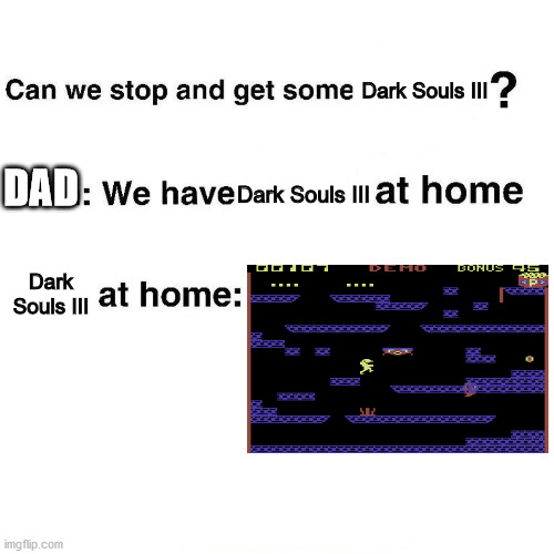 Retro Dad Meme | Dark Souls III; DAD; Dark Souls III; Dark Souls III | image tagged in at home | made w/ Imgflip meme maker