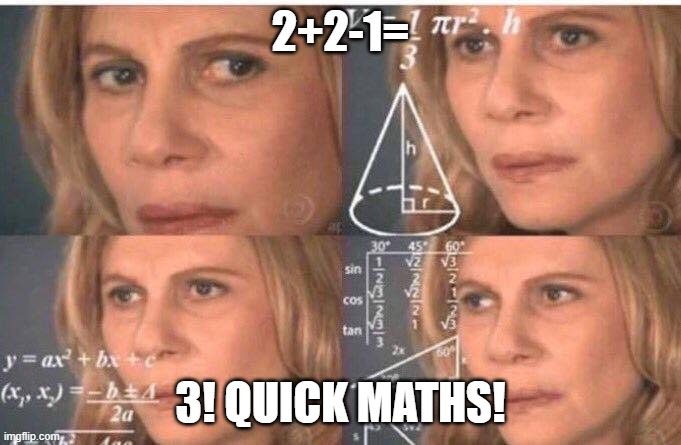 Math lady/Confused lady | 2+2-1=; 3! QUICK MATHS! | image tagged in math lady/confused lady | made w/ Imgflip meme maker