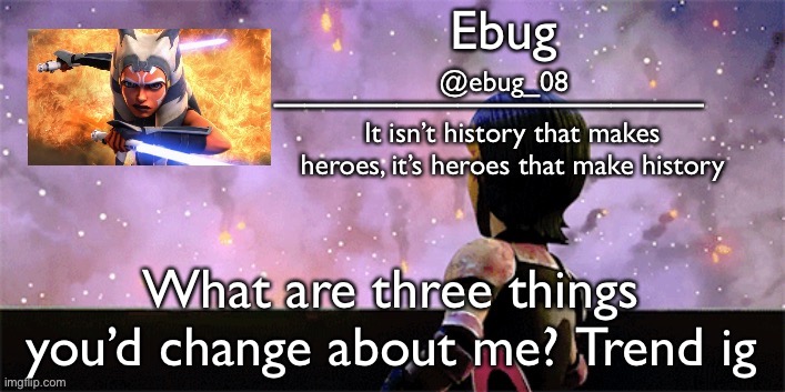 Also: boredom am i right? | What are three things you’d change about me? Trend ig | image tagged in ebug 10 | made w/ Imgflip meme maker