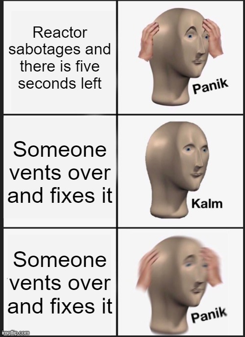 Panik Kalm Panik Meme | Reactor sabotages and there is five seconds left; Someone vents over and fixes it; Someone vents over and fixes it | image tagged in memes,panik kalm panik | made w/ Imgflip meme maker
