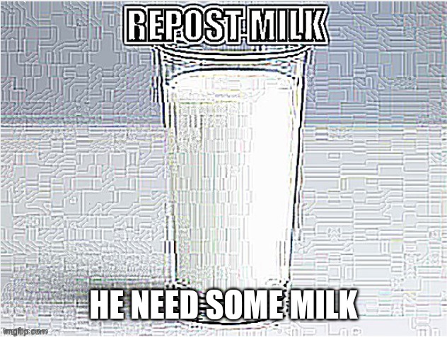 HE NEED SOME MILK | made w/ Imgflip meme maker