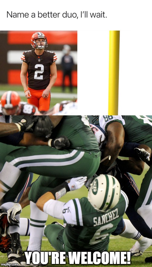 Name a Better Duo | YOU'RE WELCOME! | image tagged in football,jets,mark sanchez | made w/ Imgflip meme maker