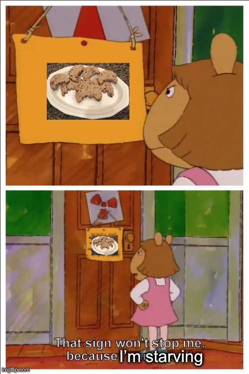 This sign won't stop me, because i cant read | I’m starving | image tagged in this sign won't stop me because i cant read | made w/ Imgflip meme maker