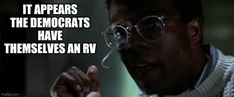 Politics and stuff | IT APPEARS THE DEMOCRATS HAVE THEMSELVES AN RV | image tagged in funny memes | made w/ Imgflip meme maker