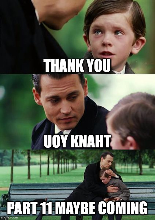 Finding Neverland Meme | THANK YOU; UOY KNAHT; PART 11 MAYBE COMING | image tagged in memes,finding neverland | made w/ Imgflip meme maker