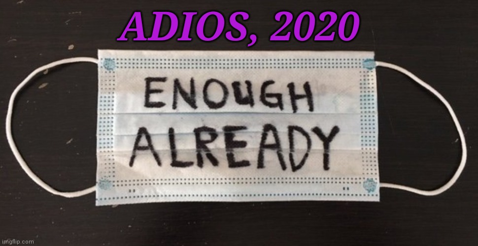 ADIOS, 2020 | ADIOS, 2020 | image tagged in 2020,new years,covid | made w/ Imgflip meme maker