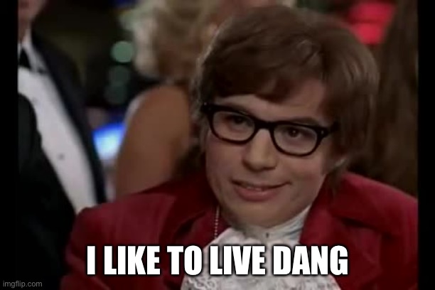 I Too Like To Live Dangerously Meme | I LIKE TO LIVE DANGEROUSLY | image tagged in memes,i too like to live dangerously | made w/ Imgflip meme maker