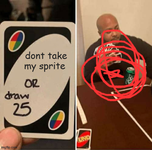 UNO Draw 25 Cards Meme | dont take my sprite; see | image tagged in memes,uno draw 25 cards | made w/ Imgflip meme maker