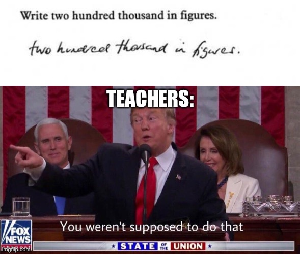 LOL | TEACHERS: | image tagged in you werent supposed to do that,memes,funny,solutions,tests,math | made w/ Imgflip meme maker