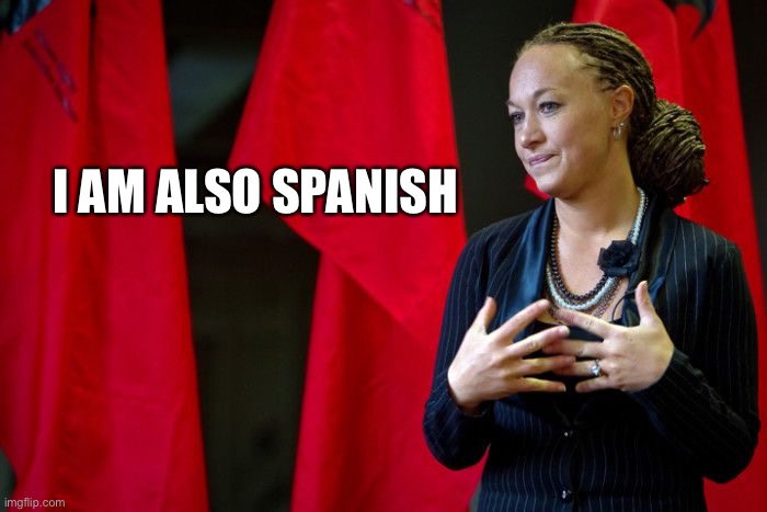 I am also Spanish | I AM ALSO SPANISH | image tagged in rachel dolezal | made w/ Imgflip meme maker