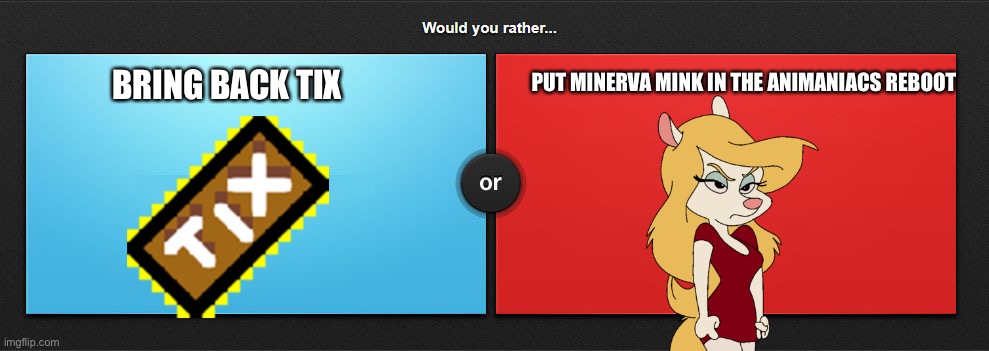 Would you rather | PUT MINERVA MINK IN THE ANIMANIACS REBOOT; BRING BACK TIX | image tagged in would you rather,roblox,tix,minerva mink,animaniacs,memes | made w/ Imgflip meme maker
