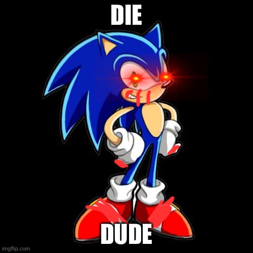 You're Too Slow Sonic | DIE; DUDE | image tagged in memes,you're too slow sonic | made w/ Imgflip meme maker