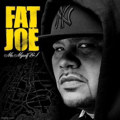 Fat Joe Me Myself & I | image tagged in fat joe me myself i | made w/ Imgflip meme maker