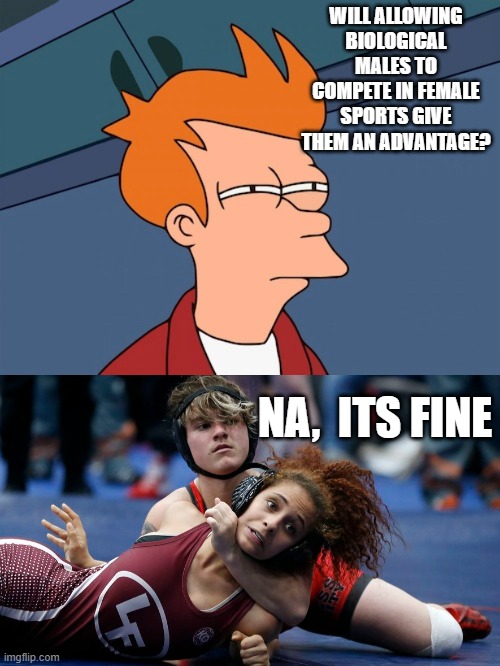 Now to get back to the typical liberal logic and away from election bullshit | WILL ALLOWING BIOLOGICAL MALES TO COMPETE IN FEMALE SPORTS GIVE THEM AN ADVANTAGE? NA,  ITS FINE | image tagged in lol,transgender,funny memes,it is what it is,stupid liberals | made w/ Imgflip meme maker